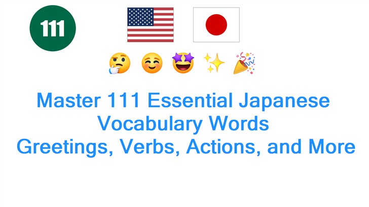 Master 111 Essential Japanese Vocabulary Words: Greetings, Verbs, Actions, and More